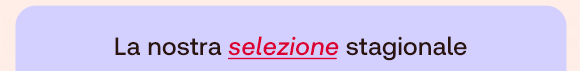 Testo su sfondo viola: La nostra selezione stagionale.