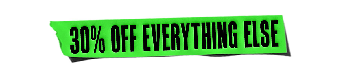 30% OFF EVERYTHING ELSE