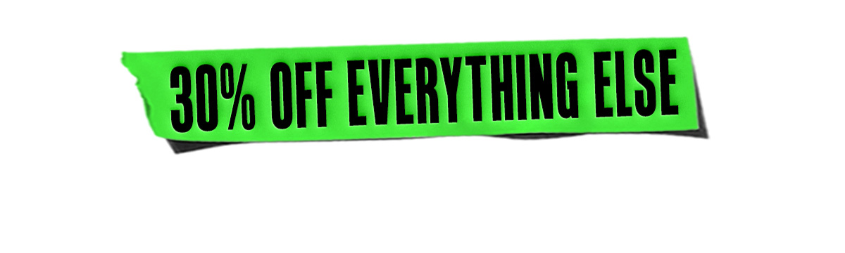 30% OFF EVERYTHING ELSE