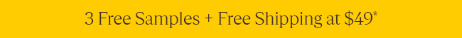 3 FREE SAMPLES + FREE SHIPPING AT $49*