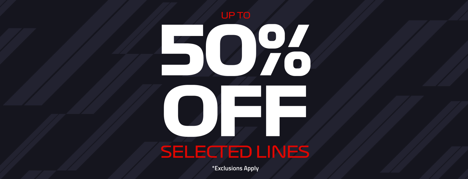Up to 50% off selected lines!