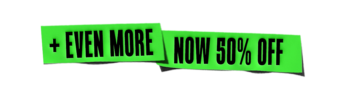 + EVEN MORE NOW 50% OFF
