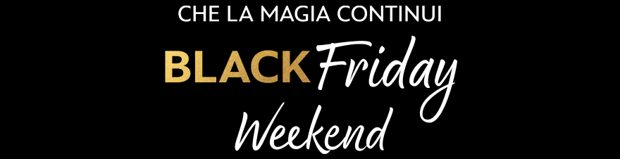 CHE LA MAGIA CONTINUI BLACK FRIDAY WEEKEND