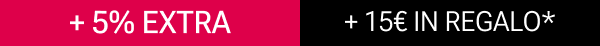 + 5% extra + 15€ in regalo*