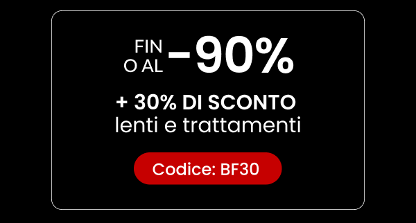 FINO AL 90% DI SCONTO + 30% DI SCONTO lenti e trattamenti