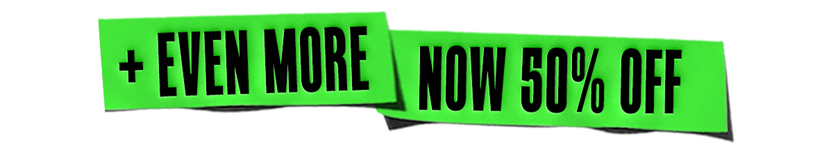 + EVEN MORE NOW 50% OFF