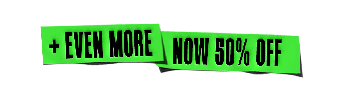 + EVEN MORE NOW 50% OFF