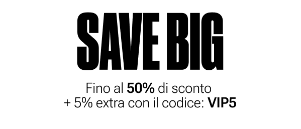 SAVE BIG — Fino al 50% di sconto + 5% extra con il codice: VIP5