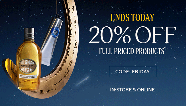 ENDS TODAY | 20% OFF FULL-PRICED PRODUCTS† | CODE: FRIDAY | IN-STORE AND ONLINE