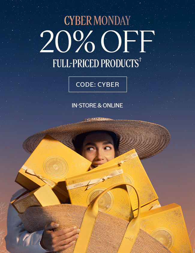 CYBER MONDAY | 20% OFF FULL-PRICED PRODUCTS† | CODE: CYBER | IN-STORE AND ONLINE