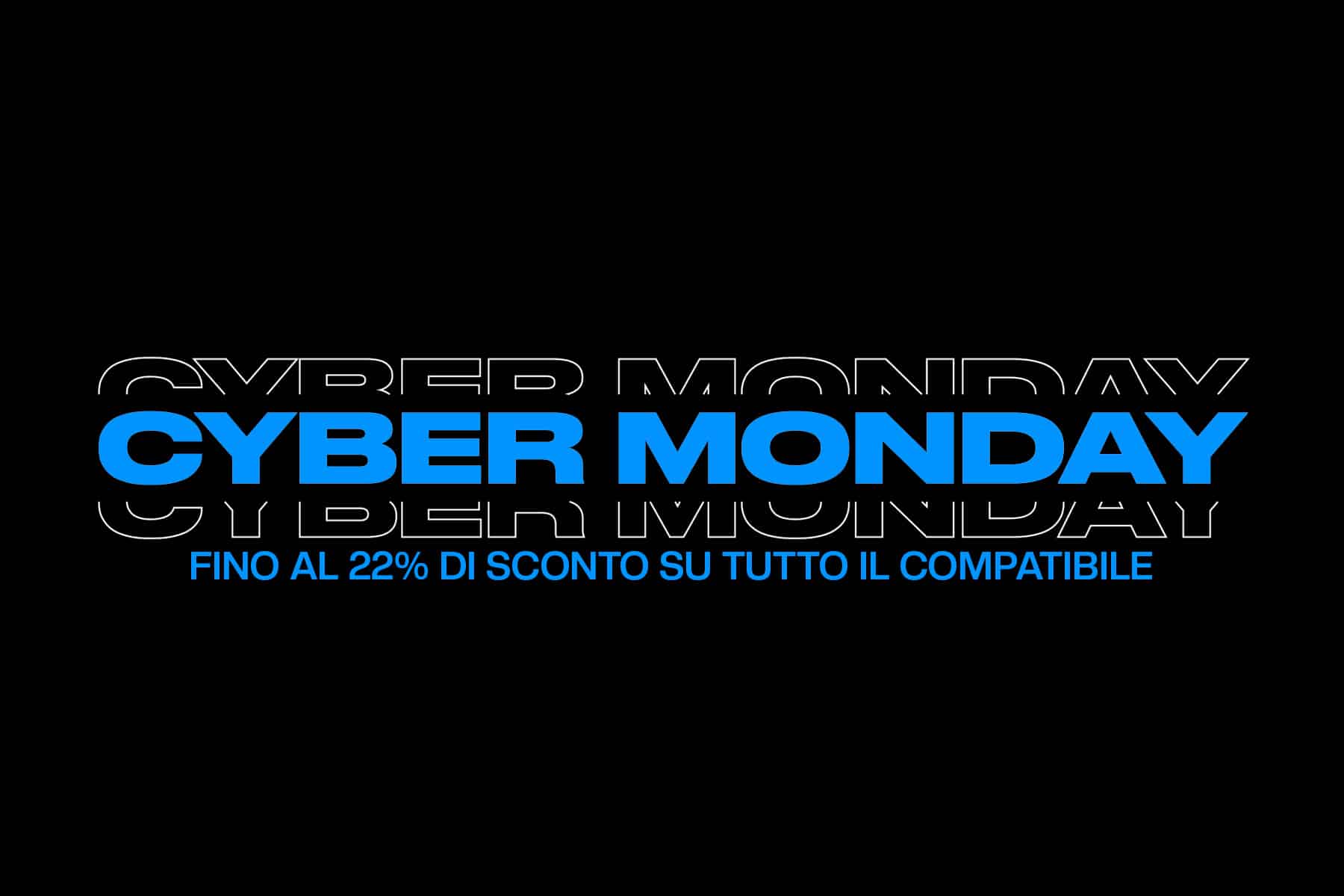 Cyber Monday - Fino al 22% di sconto su tutto il compatibile