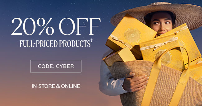 20% OFF FULL-PRICED PRODUCTS† | CODE: CYBER | IN-STORE AND ONLINE