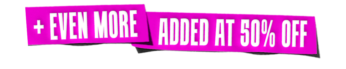 + EVEN MORE ADDED AT 50% OFF