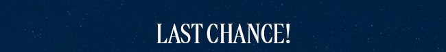 LAST CHANCE!