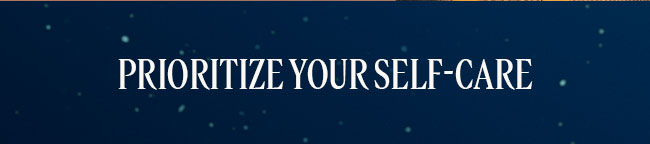 PRIORTIZE YOUR SELF-CARE