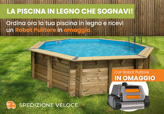 la piscina in
legno che sognavi con robot pulitore omaggio