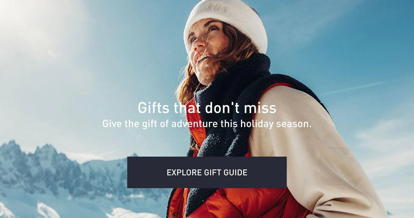 Gifts that don't miss. Give the gift of adventure this holiday season. EXPLORE GIFT GUIDE.