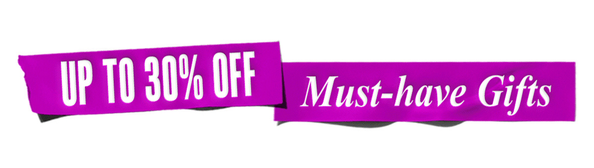 UP TO 30% OFF Must-have Gifts