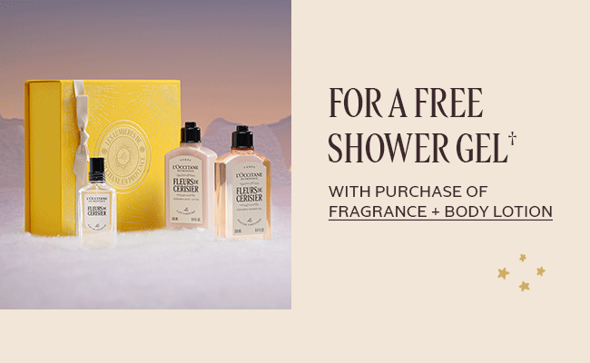 FOR A FREE SHOWER GEL† | WITH PURCHASE OF FRAGRANCE + BODY LOTION