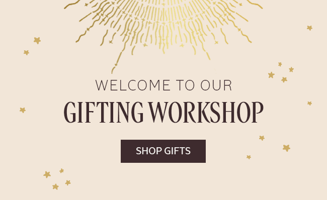 WELCOME TO OUR GIFTING WORKSHOP | SHOP GIFTS