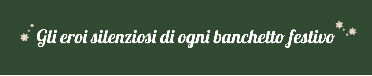 Gli eroi silenziosi di ogni banchetto festivo
