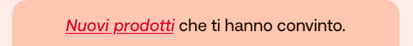 Testo su sfondo salmone: Nuovi prodotti che ti hanno convinto.