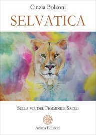 Selvatica. Sulla Via del Femminile Sacro