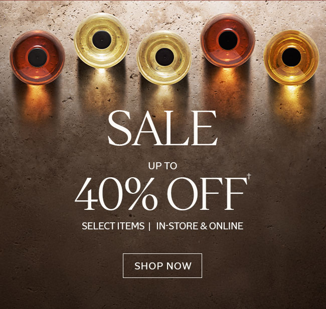SALE | UP TO 40% OFF† | SELECT ITEMS | IN-STORE & ONLINE | SHOP NOW 