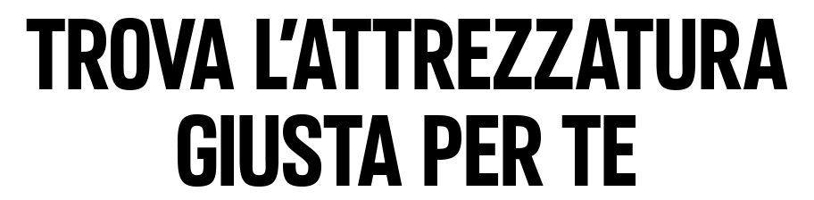 Trova l'attrezzatura giusta per te