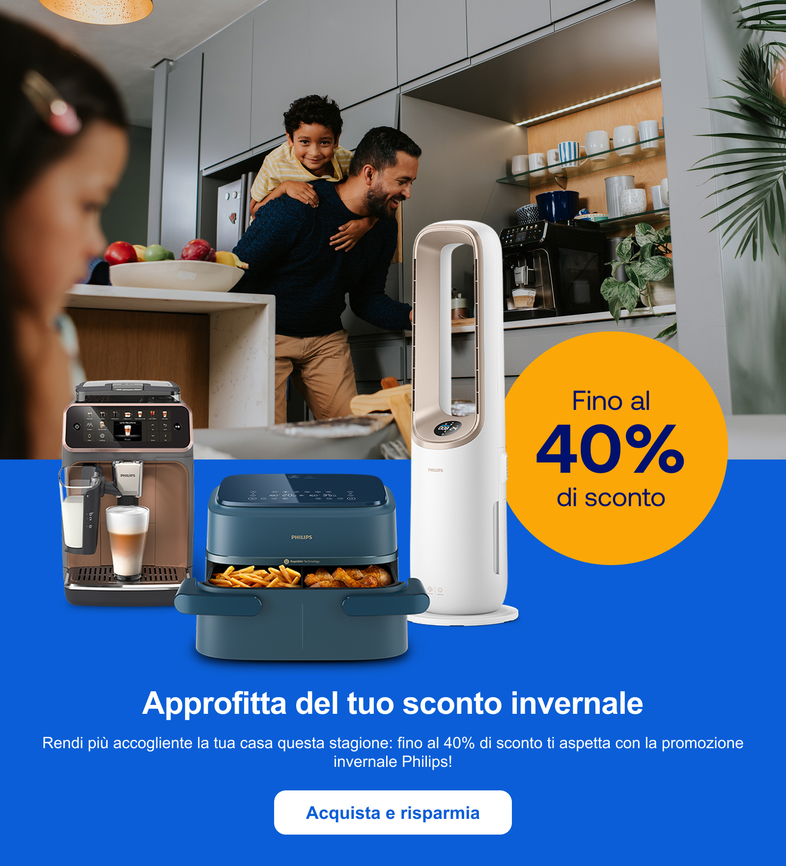 Approfitta del tuo sconto invernale. Rendi più accogliente la tua casa questa stagione: fino al 40% di sconto ti aspetta con la promozione invernale Philips! Acquista e risparmia