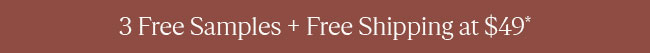 3 FREE SAMPLES + FREE SHIPPING AT $49*
