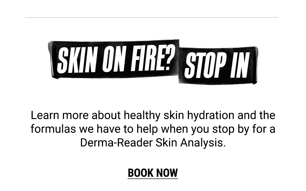 SKIN ON FIRE? STOP IN