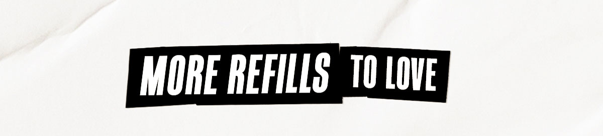 MORE REFILLS TO LOVE