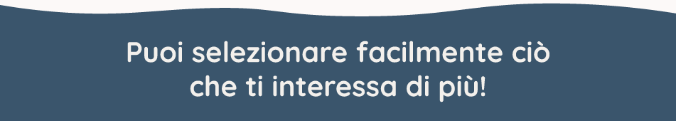 Puoi selezionare facilmente ciò che ti interessa