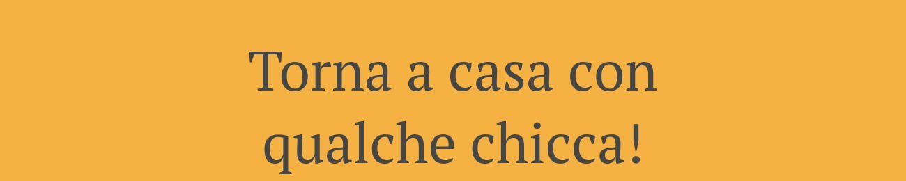 Torna a casa con qualche chicca!