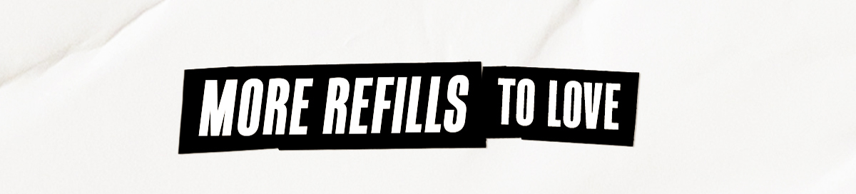 MORE REFILLS TO LOVE