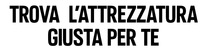 Trova l'attrezzatura giusta per te