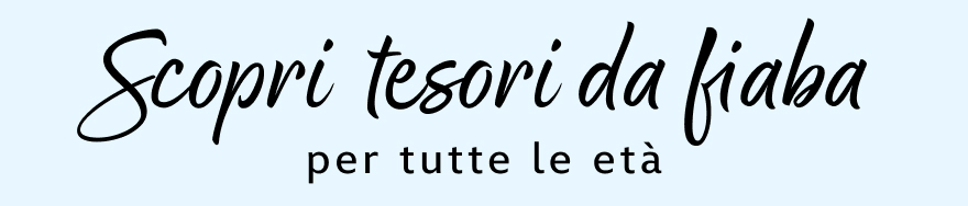 Scopri tesori da fiaba per tutte le età