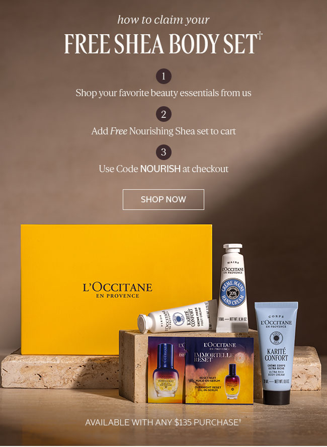 HOW TO CLAIM YOUR FREE SHEA BODY SET† | 1. SHOP  YOUR FAVORITE BEAUTY ESSENTIALS FROM US | 2. ADD FREE NOURISHING SHEA SET TO CART | 3. USE CODE NOURISH AT CHECKOUT | SHOP NOW | AVAILABLE WITH ANY $135 PURCHASE† 