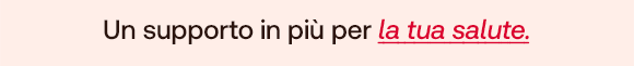 Testo su sfondo rosa: Un supporto in pi&uacute; per la tua salute.