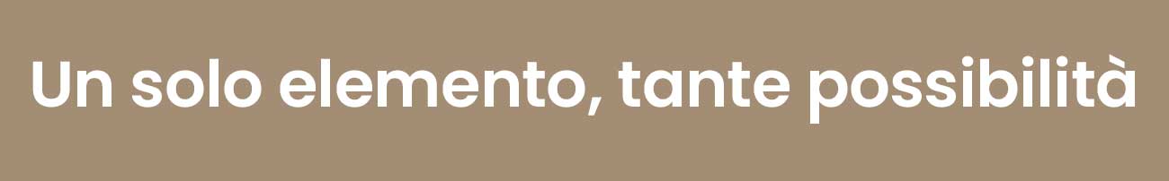 Un solo elemento, tante possibilità