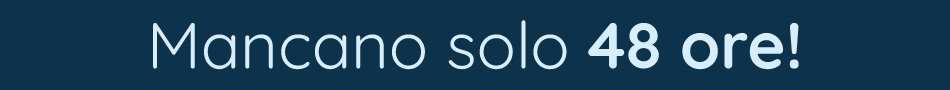 Mancano solo 48 ore!