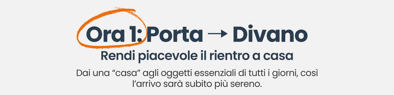 Ora 1: Porta → Divano | Rendi piacevole il rientro a casa