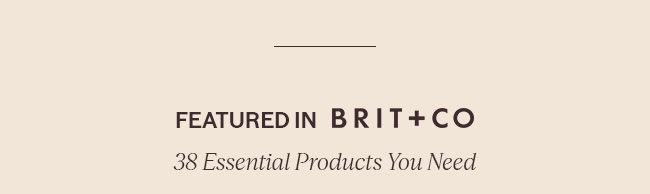 FEATURED IN BRIT + CO | 38 ESSENTIAL PRODUCTS YOU NEED