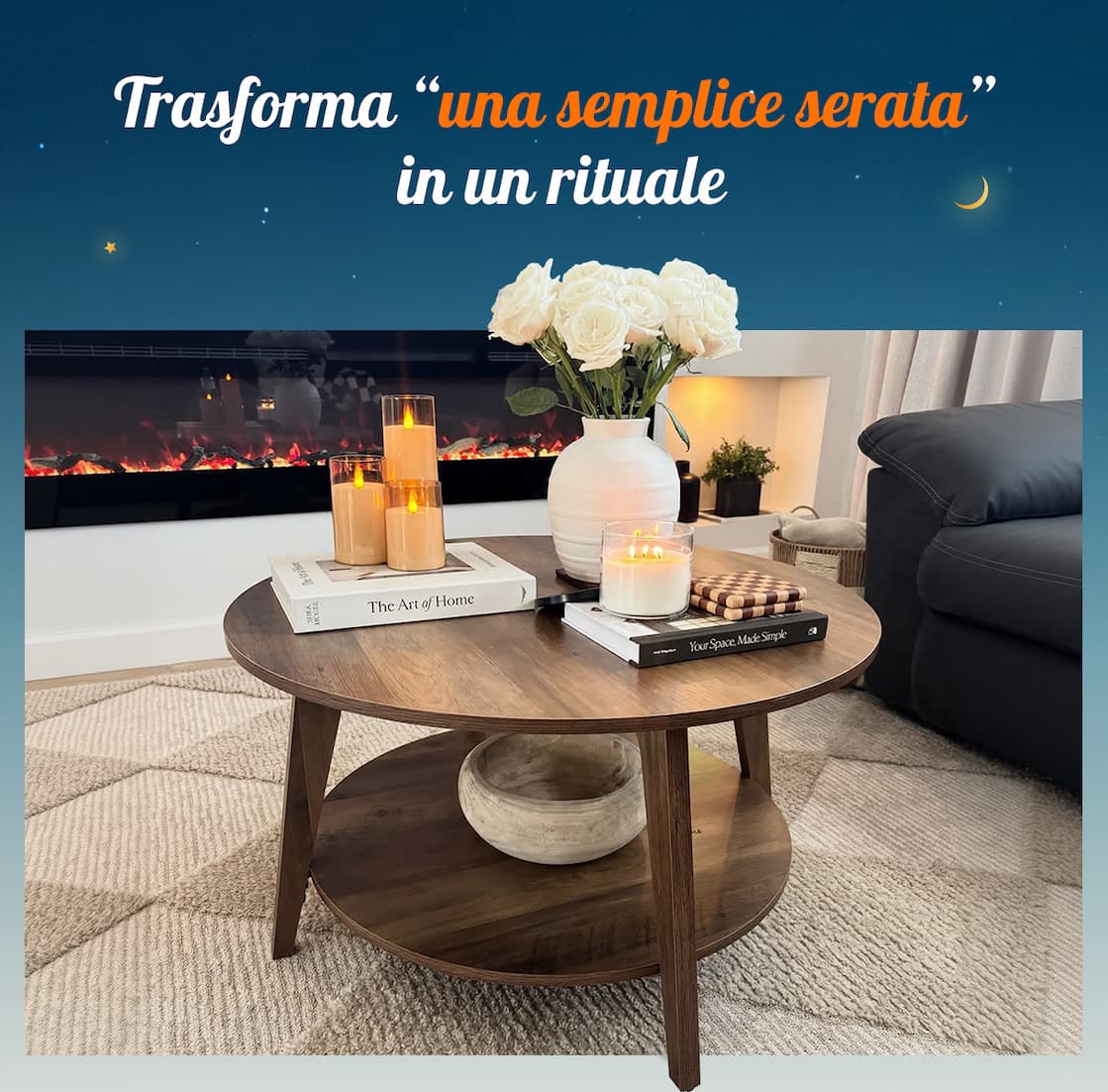 Trasforma “una semplice serata” in un rituale  Tutto ciò che ti serve per lasciare che il tuo spazio sostenga il tuo modo di rilassarti.