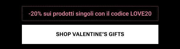 SHOP VALENTINE'S GIFTS – Approfitta del -20% con il codice LOVE20