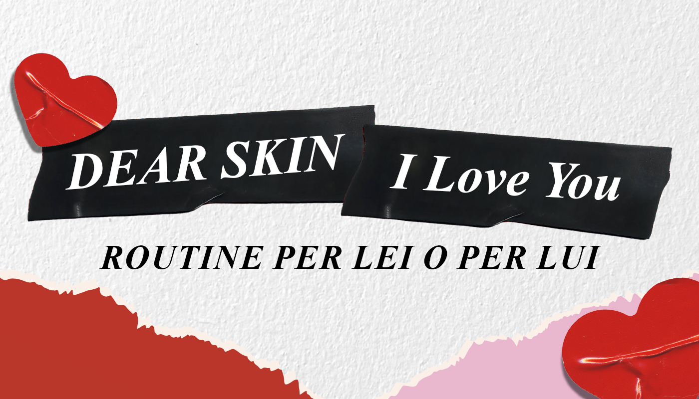 Banner con la scritta &ldquo;Dear Skin, I Love You&rdquo; e il messaggio &ldquo;Routine per lei o per lui&rdquo;, su sfondo chiaro con elementi grafici a forma di cuore rosso.