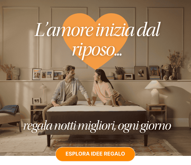 L'amore inizia dal riposo... regala notti migliori, ogni giorno ESPLORA IDEE REGALO