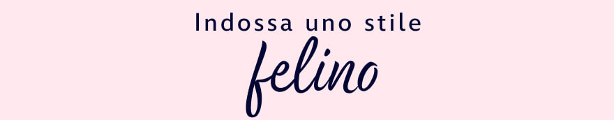 Indossa uno stile felino