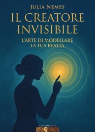 Il Creatore Invisibile - L'Arte di Modellare la Tua Realtà